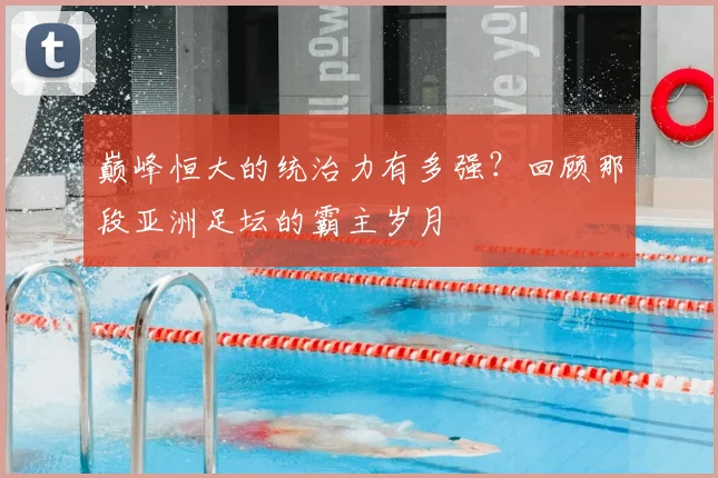 巅峰恒大的统治力有多强？回顾那段亚洲足坛的霸主岁月